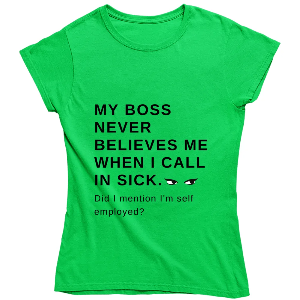 My Boss Never Believes Me When I Call In Sick Ladies T Shirt, Hoodies, and Sweatshirts