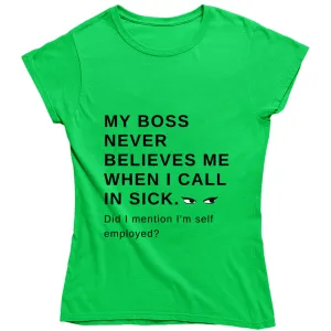 My Boss Never Believes Me When I Call In Sick Ladies T Shirt, Hoodies, and Sweatshirts