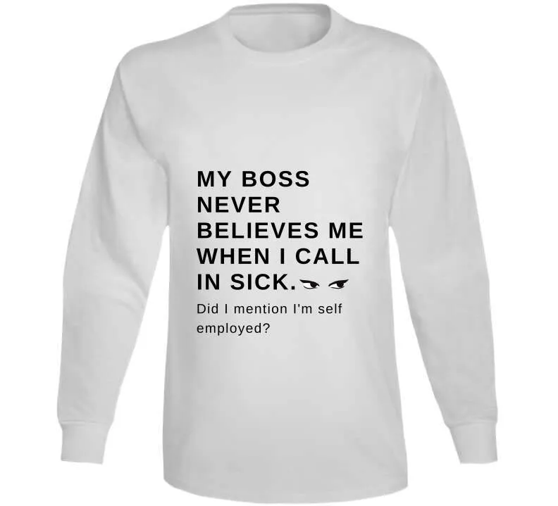 My Boss Never Believes Me When I Call In Sick Ladies T Shirt, Hoodies, and Sweatshirts