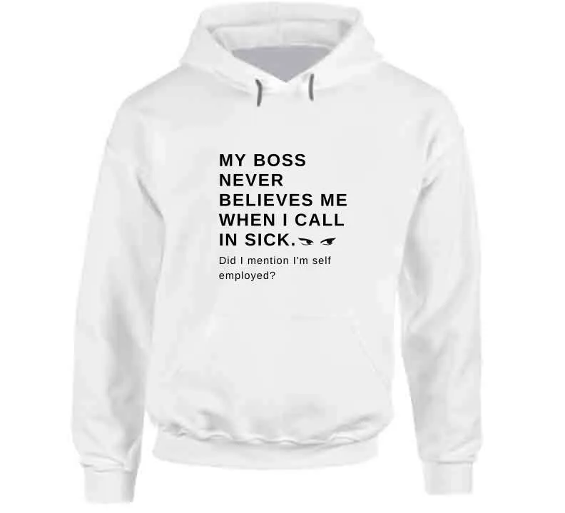 My Boss Never Believes Me When I Call In Sick Ladies T Shirt, Hoodies, and Sweatshirts